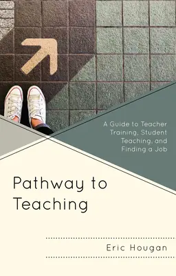 El camino hacia la enseñanza: Guía para la formación de profesores, los estudiantes de magisterio y la búsqueda de empleo - Pathway to Teaching: A Guide to Teacher Training, Student Teaching, and Finding a Job