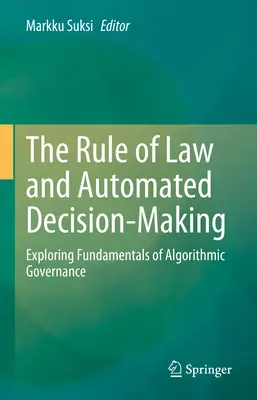 El Estado de Derecho y la toma de decisiones automatizada: Explorando los fundamentos de la gobernanza algorítmica - The Rule of Law and Automated Decision-Making: Exploring Fundamentals of Algorithmic Governance