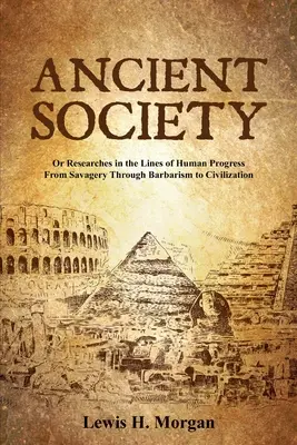 La Sociedad Antigua: O Investigaciones sobre las Líneas del Progreso Humano desde el Salvajismo hasta la Civilización, pasando por la Barbarie - Ancient Society: Or Researches in the Lines of Human Progress From Savagery Through Barbarism to Civilization
