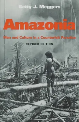 Amazonia: El hombre y la cultura en un paraíso falsificado, edición revisada - Amazonia: Man and Culture in a Counterfeit Paradise, Revised Edition