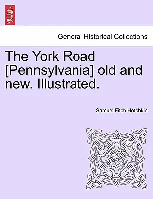 El camino de York [Pensilvania] antiguo y nuevo. Ilustrado. - The York Road [Pennsylvania] old and new. Illustrated.
