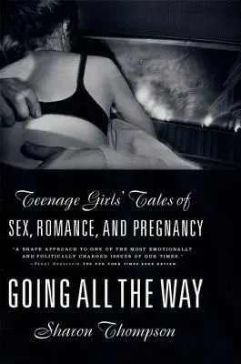 Llegar hasta el final: Historias de sexo, romance y embarazo entre adolescentes - Going All the Way: Teenage Girls' Tales of Sex, Romance, and Pregnancy