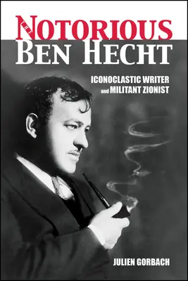 El célebre Ben Hecht: escritor iconoclasta y sionista militante - The Notorious Ben Hecht: Iconoclastic Writer and Militant Zionist