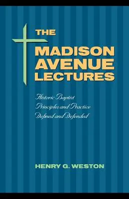 Las conferencias de Madison Avenue: Principios y práctica bautistas - The Madison Avenue Lectures: Baptist Principles and Practice