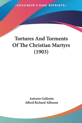 Torturas y tormentos de los mártires cristianos (1903) - Tortures And Torments Of The Christian Martyrs (1903)