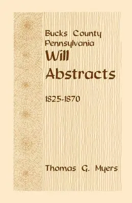 Condado de Bucks, Pensilvania, Resúmenes de Testamentos, 1825-1870 - Bucks County, Pennsylvania, Will Abstracts, 1825-1870