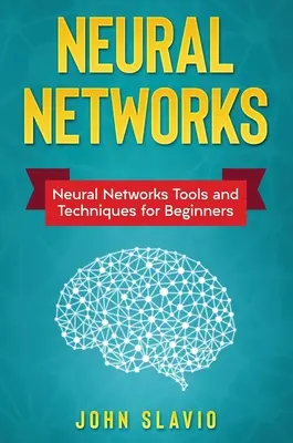 Redes neuronales: Herramientas y técnicas de redes neuronales para principiantes - Neural Networks: Neural Networks Tools and Techniques for Beginners