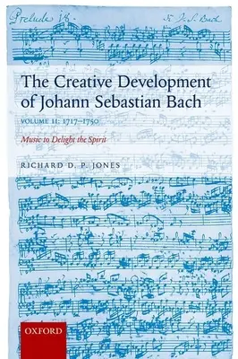 Desarrollo creativo de Johann Sebastian Bach: 1717-1750 Volumen II: Música para deleitar el espíritu - Creative Development of Johann Sebastian Bach: 1717-1750 Volume II: Music to Delight the Spirit