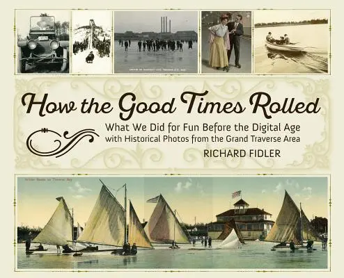 How the Good Times Rolled: Lo que hacíamos para divertirnos antes de la era digital con fotos históricas de la zona de Grand Traverse - How the Good Times Rolled: What We Did for Fun Before the Digital Age with Historical Photos from the Grand Traverse Area