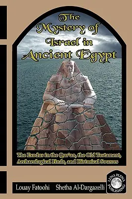 El misterio de Israel en el antiguo Egipto: El éxodo en el Corán, el Antiguo Testamento, los hallazgos arqueológicos y las fuentes históricas - The Mystery of Israel in Ancient Egypt: The Exodus in the Qur'an, the Old Testament, Archaeological Finds, and Historical Sources