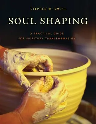 Formar el alma: Guía práctica para la transformación espiritual - Soul Shaping: A Practical Guide for Spiritual Transformation