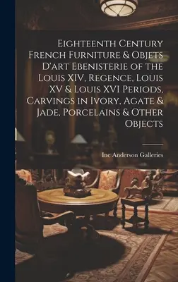 Muebles y objetos de arte franceses del siglo XVIII Ebenisterie de los periodos Luis XIV, Regencia, Luis XV y Luis XVI, tallas en marfil, ágata y jade - Eighteenth Century French Furniture & Objets D'art Ebenisterie of the Louis XIV, Regence, Louis XV & Louis XVI Periods, Carvings in Ivory, Agate & Jad