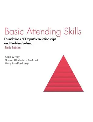 Habilidades Básicas de Atención: Fundamentos de las Relaciones Empáticas y la Resolución de Problemas - Basic Attending Skills: Foundations of Empathic Relationships and Problem Solving