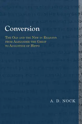 Conversión: Lo viejo y lo nuevo en la religión de Alejandro Magno a Agustín de Hipona - Conversion: The Old and the New in Religion from Alexander the Great to Augustine of Hippo