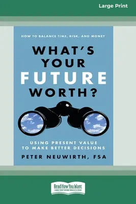 ¿Cuánto vale su futuro? Utilizando el Valor Actual para Tomar Mejores Decisiones [16 Pt Large Print Edition]. - What's Your Future Worth?: Using Present Value to Make Better Decisions [16 Pt Large Print Edition]