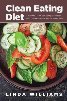 Dieta de alimentación limpia: Su Libro de Cocina de Alimentación Limpia con Recetas de Alimentación Limpia para Cada Comida - Clean Eating Diet: Your One-Stop Clean Eating Cookbook with Clean Eating Recipes for Every Meal