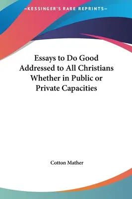 Ensayos para hacer el bien dirigidos a todos los cristianos, tanto en público como en privado - Essays to Do Good Addressed to All Christians Whether in Public or Private Capacities