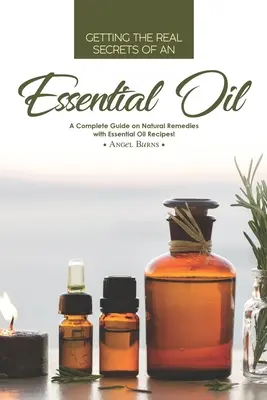 Cómo Obtener los Verdaderos Secretos de un Aceite Esencial: ¡Una Guía Completa sobre Remedios Naturales con Recetas de Aceites Esenciales! - Getting the Real Secrets of an Essential Oil: A Complete Guide on Natural Remedies with Essential Oil Recipes!