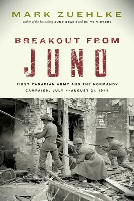 Breakout from Juno: El Primer Ejército Canadiense y la Campaña de Normandía, 4 de julio-21 de agosto de 1944 - Breakout from Juno: First Canadian Army and the Normandy Campaign, July 4-August 21, 1944