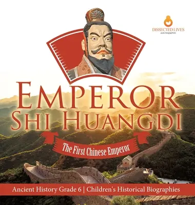 El emperador Shi Huangdi: El Primer Emperador Chino Historia Antigua Grado 6º Biografías Históricas Infantiles - Emperor Shi Huangdi: The First Chinese Emperor Ancient History Grade 6 Children's Historical Biographies