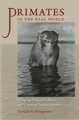 Primates en el mundo real: Escapando del folclore de los primates y creando la ciencia de los primates - Primates in the Real World: Escaping Primate Folklore and Creating Primate Science