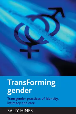 Transformar el género: Prácticas transgénero de identidad, intimidad y cuidados - Transforming Gender: Transgender Practices of Identity, Intimacy and Care