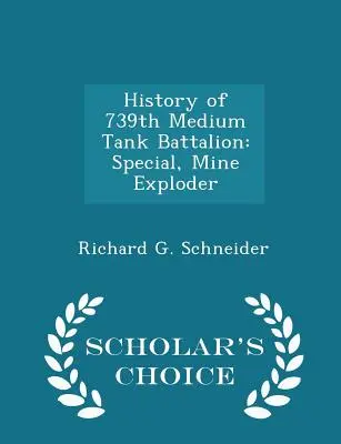 Historia del 739 Batallón de Tanques Medios: Special, Mine Exploder - Scholar's Choice Edition - History of 739th Medium Tank Battalion: Special, Mine Exploder - Scholar's Choice Edition