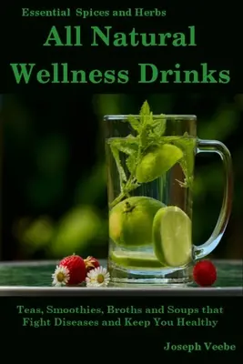Bebidas naturales para el bienestar: Tés, batidos, caldos y sopas que combaten enfermedades y te mantienen sano. Pérdida de Peso, Anti-Cáncer, Anti-Inflamatorio - All Natural Wellness Drinks: Teas, Smoothies, Broths, and Soups That Fight Disease and Keep You Healthy. Weight Loss, Anti-Cancer, Anti-Inflammator