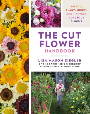 El manual de las flores cortadas: Seleccionar, plantar, cultivar y cosechar preciosas flores - The Cut Flower Handbook: Select, Plant, Grow, and Harvest Gorgeous Blooms