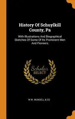 Historia Del Condado De Schuylkill, Pa: Con Ilustraciones Y Bosquejos Biográficos De Algunos De Sus Hombres Prominentes Y Pioneros - History Of Schuylkill County, Pa: With Illustrations And Biographical Sketches Of Some Of Its Prominent Men And Pioneers