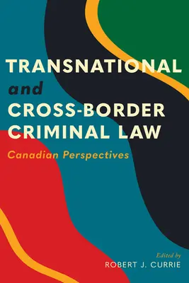 Derecho penal transnacional y transfronterizo: Perspectivas canadienses - Transnational and Cross-Border Criminal Law: Canadian Perspectives