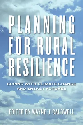 Planificación de la resiliencia rural: Cómo afrontar el cambio climático y el futuro energético - Planning for Rural Resilience: Coping with Climate Change and Energy Futures