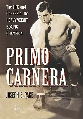 Primo Carnera: Vida y carrera del campeón de boxeo de los pesos pesados - Primo Carnera: The Life and Career of the Heavyweight Boxing Champion