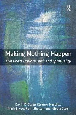 Hacer que nada suceda: Cinco poetas exploran la fe y la espiritualidad - Making Nothing Happen: Five Poets Explore Faith and Spirituality