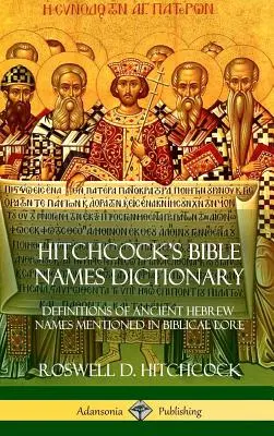 Diccionario de Nombres Bíblicos de Hitchcock: Definiciones de antiguos nombres hebreos mencionados en la tradición bíblica (tapa dura) - Hitchcock's Bible Names Dictionary: Definitions of Ancient Hebrew Names Mentioned in Biblical Lore (Hardcover)
