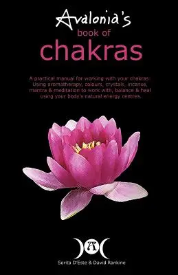 El Libro de los Chakras de Avalonia: Un Manual Práctico para trabajar con tus Chakras utilizando Aromaterapia, Colores, Cristales, Mantra y Meditación para trabajar - Avalonia's Book of Chakras: A Practical Manual for working with your Chakras using Aromatherapy, Colours, Crystals, Mantra and Meditation to work