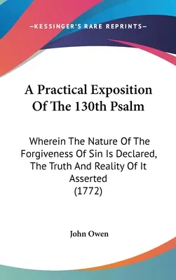 Una Exposición Práctica Del Salmo 130: En el que se declara la naturaleza del perdón de los pecados y se afirma su verdad y realidad. - A Practical Exposition Of The 130th Psalm: Wherein The Nature Of The Forgiveness Of Sin Is Declared, The Truth And Reality Of It Asserted