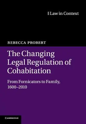 La cambiante regulación jurídica de la cohabitación: De los fornicadores a la familia, 1600-2010 - The Changing Legal Regulation of Cohabitation: From Fornicators to Family, 1600-2010