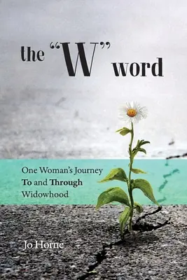 La palabra W: El viaje de una mujer hacia la viudedad y a través de ella - The W Word: One Woman's Journey TO and THROUGH Widowhood