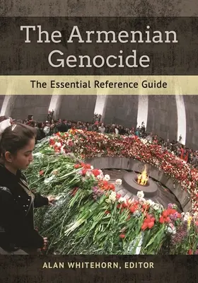 El genocidio armenio: La guía de referencia esencial - The Armenian Genocide: The Essential Reference Guide