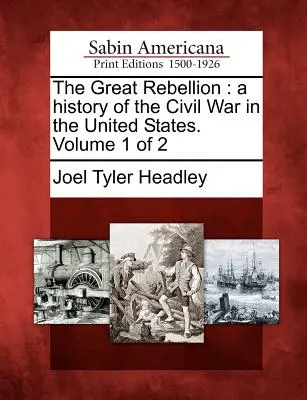 La Gran Rebelión: una historia de la Guerra Civil en los Estados Unidos. Volumen 1 de 2 - The Great Rebellion: a history of the Civil War in the United States. Volume 1 of 2