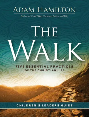 El camino Guía para el líder de niños: Cinco prácticas esenciales de la vida cristiana - The Walk Children's Leader Guide: Five Essential Practices of the Christian Life