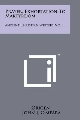 Oración, Exhortación al Martirio: Escritores cristianos antiguos n.º 19 - Prayer, Exhortation To Martyrdom: Ancient Christian Writers No. 19