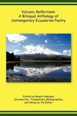 Reflexiones volcánicas: Antología bilingüe de poesía ecuatoriana contemporánea - Volcanic Reflections: A Bilingual Anthology of Contemporary Ecuadorian Poetry
