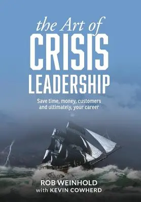 El arte de liderar una crisis: Ahorre tiempo, dinero, clientes y, en última instancia, su carrera profesional - The Art of Crisis Leadership: Save Time, Money, Customers and Ultimately, Your Career