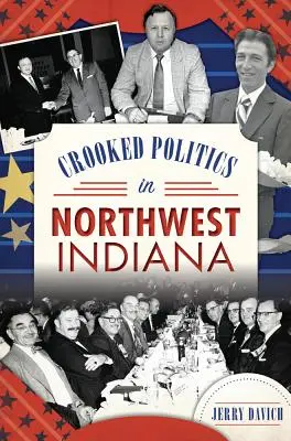 Política torcida en el noroeste de Indiana - Crooked Politics in Northwest Indiana