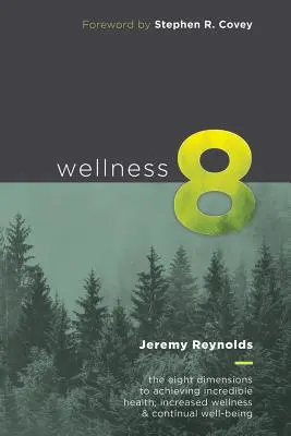 Bienestar 8: Las ocho dimensiones para lograr una salud increíble, mayor felicidad y bienestar continuo - Wellness 8: The Eight Dimensions to Achieving Incredible Health, Increased Happiness and Continual Well-being