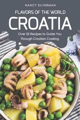 Sabores del Mundo - Croacia: Más de 25 recetas que le guiarán a través de la cocina croata - Flavors of the World - Croatia: Over 25 Recipes to Guide You Through Croatian Cooking