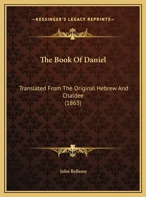 El libro de Daniel: Traducido del original hebreo y caldeo (1863) - The Book Of Daniel: Translated From The Original Hebrew And Chaldee (1863)