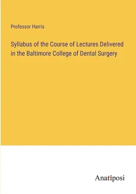 Programa del curso de conferencias impartidas en la Facultad de Odontología de Baltimore - Syllabus of the Course of Lectures Delivered in the Baltimore College of Dental Surgery